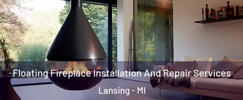  Floating Fireplace Installation And Repair Services Lansing - MI