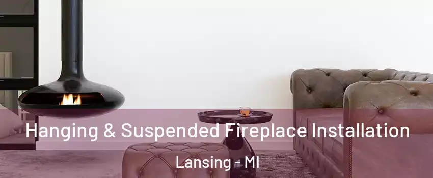  Hanging & Suspended Fireplace Installation Lansing - MI