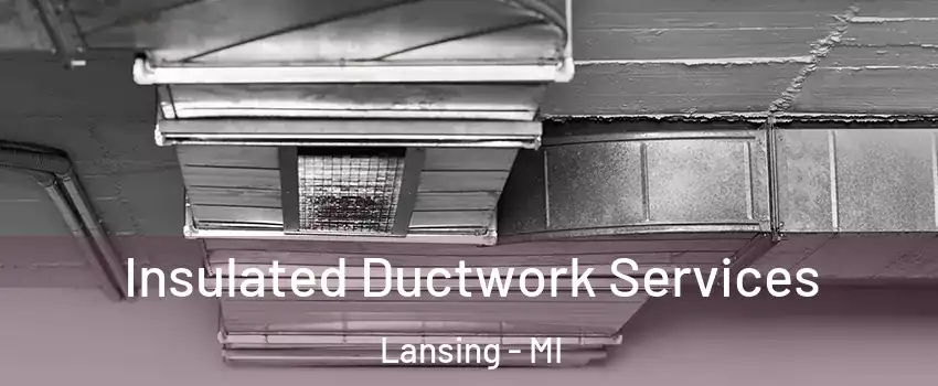  Insulated Ductwork Services Lansing - MI