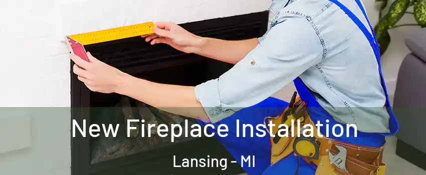  New Fireplace Installation Lansing - MI