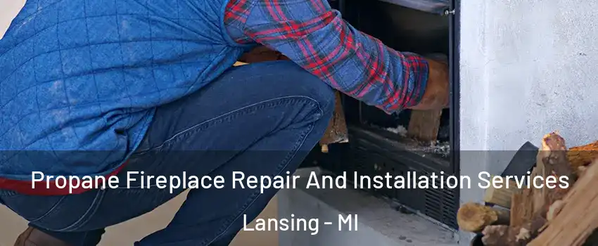  Propane Fireplace Repair And Installation Services Lansing - MI