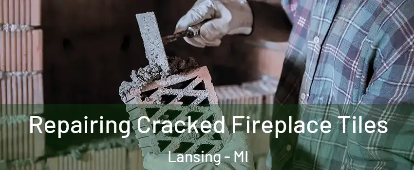  Repairing Cracked Fireplace Tiles Lansing - MI