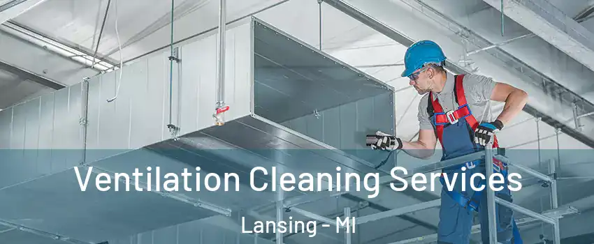  Ventilation Cleaning Services Lansing - MI