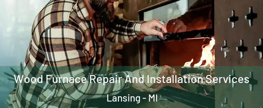  Wood Furnace Repair And Installation Services Lansing - MI